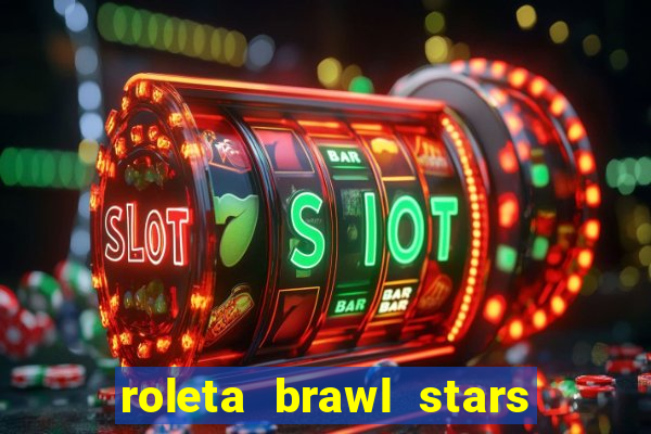 roleta brawl stars 2024 84 brawlers